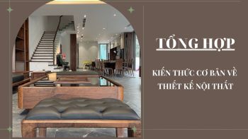 Cùng Gia Khánh tổng hợp những kiến thức cơ bản về thiết kế thi công nội thất