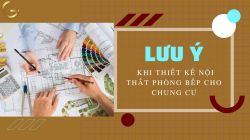 Thiết kế nội thất phòng bếp chung cư cần lưu ý những gì?